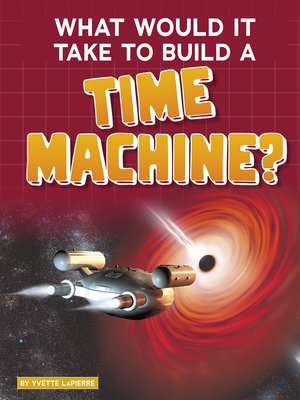 cover image of What Would It Take to Build a Time Machine?